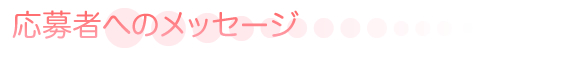 応募者へのメッセージ