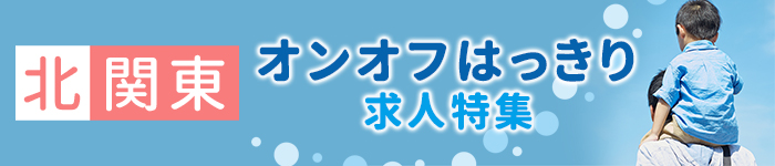 【北関東】オンオフはっきり♪●求人特集●