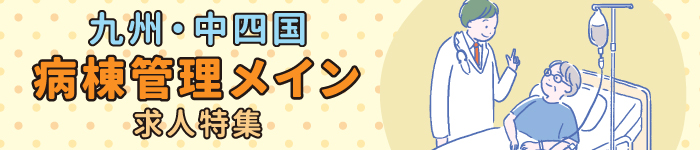 《九州・中四国》病棟管理が主な業務の求人特集